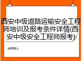 西安中级道路运输安全工程师培训及报考条件详情(西安中级安全工程师报考)