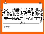 西安一级消防工程师可以自己报名和备考吗不报机构(西安一级消防工程师自学报名)