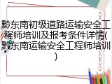 黔东南初级道路运输安全工程师培训及报考条件详情(黔东南运输安全工程师培训)