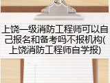 上饶一级消防工程师可以自己报名和备考吗不报机构(上饶消防工程师自学报)