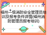 福州一级消防安全管理员培训及报考条件详情(福州消防管理员报考培训)