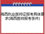 海西执业医师证报考具体要求(海西医师报考条件)