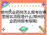常州执业药师怎么报考在哪里报名流程是什么(常州执业药师报考指南)