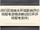 闵行区地表水环境影响评价师报考资格详解(闵行环评师报考条件)