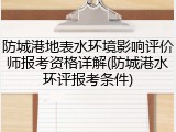 防城港地表水环境影响评价师报考资格详解(防城港水环评报考条件)