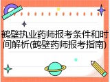 鹤壁执业药师报考条件和时间解析(鹤壁药师报考指南)