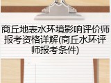 商丘地表水环境影响评价师报考资格详解(商丘水环评师报考条件)