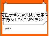 商丘标准员培训及报考条件详情(商丘标准员报考条件)