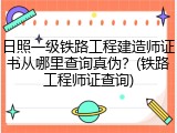 日照一级铁路工程建造师证书从哪里查询真伪？(铁路工程师证查询)
