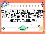 萍乡水利工程监理工程师培训及报考条件详情(萍乡水利监理培训报考)