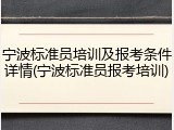 宁波标准员培训及报考条件详情(宁波标准员报考培训)