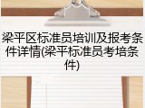 梁平区标准员培训及报考条件详情(梁平标准员考培条件)