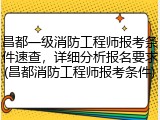 昌都一级消防工程师报考条件速查，详细分析报名要求(昌都消防工程师报考条件)