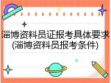 淄博资料员证报考具体要求(淄博资料员报考条件)