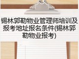 锡林郭勒物业管理师培训及报考地址报名条件(锡林郭勒物业报考)