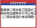 景德镇二级安装工程造价工程师考试通常多久可以考过(二级安装造价考试周期)