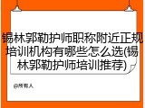 锡林郭勒护师职称附近正规培训机构有哪些怎么选(锡林郭勒护师培训推荐)