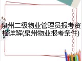 泉州二级物业管理员报考资格详解(泉州物业报考条件)