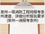 泉州一级消防工程师报考条件速查，详细分析报名要求(泉州一消报考条件)