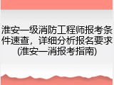 淮安一级消防工程师报考条件速查，详细分析报名要求(淮安一消报考指南)