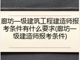 廊坊一级建筑工程建造师报考条件有什么要求(廊坊一级建造师报考条件)
