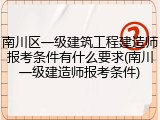 南川区一级建筑工程建造师报考条件有什么要求(南川一级建造师报考条件)