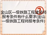 金山区一级铁路工程建造师报考条件有什么要求(金山一级铁路工程师报考条件)