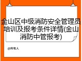 金山区中级消防安全管理员培训及报考条件详情(金山消防中管报考)