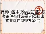 石景山区中级物业管理员报考条件有什么要求(石景山物业管理员报考条件)