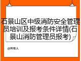 石景山区中级消防安全管理员培训及报考条件详情(石景山消防管理员报考)