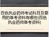 百色执业药师考试科目及要用的备考资料有哪些(百色执业药师备考资料)