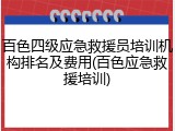 百色四级应急救援员培训机构排名及费用(百色应急救援培训)