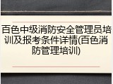 百色中级消防安全管理员培训及报考条件详情(百色消防管理培训)