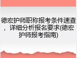 德宏护师职称报考条件速查，详细分析报名要求(德宏护师报考指南)