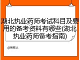 湖北执业药师考试科目及要用的备考资料有哪些(湖北执业药师备考指南)
