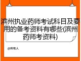滨州执业药师考试科目及要用的备考资料有哪些(滨州药师考资料)