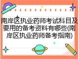 南岸区执业药师考试科目及要用的备考资料有哪些(南岸区执业药师备考指南)