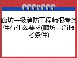 廊坊一级消防工程师报考条件有什么要求(廊坊一消报考条件)