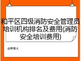 和平区四级消防安全管理员培训机构排名及费用(消防安全培训费用)