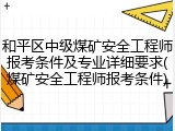 和平区中级煤矿安全工程师报考条件及专业详细要求(煤矿安全工程师报考条件)
