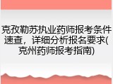克孜勒苏执业药师报考条件速查，详细分析报名要求(克州药师报考指南)