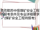 克孜勒苏中级煤矿安全工程师报考条件及专业详细要求(煤矿安全工程师报考)