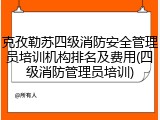 克孜勒苏四级消防安全管理员培训机构排名及费用(四级消防管理员培训)