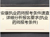 安康执业药师报考条件速查，详细分析报名要求(执业药师报考条件)
