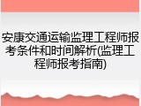 安康交通运输监理工程师报考条件和时间解析(监理工程师报考指南)