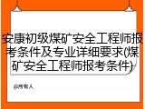安康初级煤矿安全工程师报考条件及专业详细要求(煤矿安全工程师报考条件)