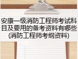 安康一级消防工程师考试科目及要用的备考资料有哪些(消防工程师考纲资料)