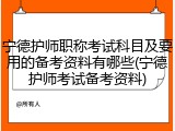宁德护师职称考试科目及要用的备考资料有哪些(宁德护师考试备考资料)
