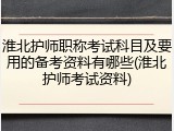 淮北护师职称考试科目及要用的备考资料有哪些(淮北护师考试资料)