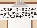 克孜勒苏一级交通运输造价工程师大概多少学费好就业吗(克孜勒苏造价工程师)